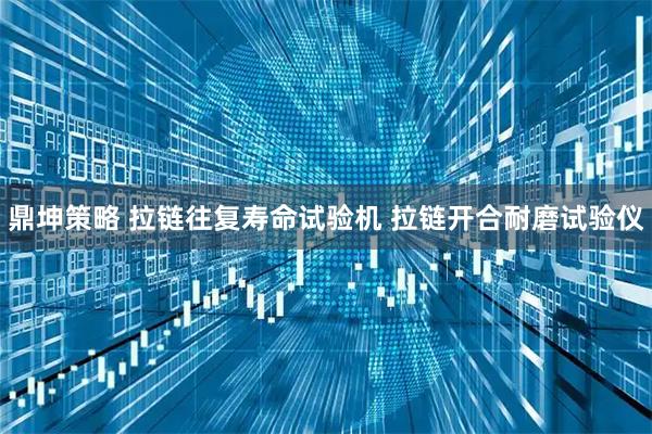 鼎坤策略 拉链往复寿命试验机 拉链开合耐磨试验仪