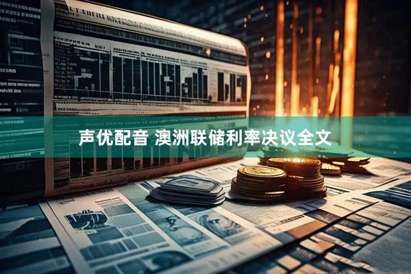 声优配音 澳洲联储利率决议全文