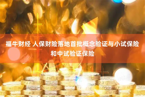 福牛财经 人保财险落地首批概念验证与小试保险和中试验证保险